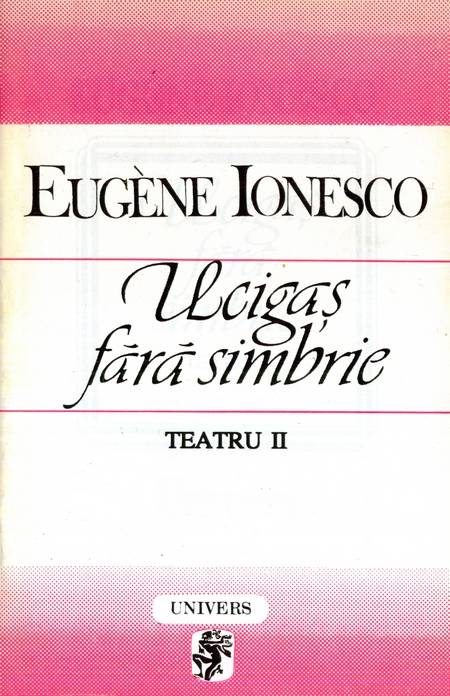 Eugene Ionescu - Ucigaș fără simbrie - Teatru II